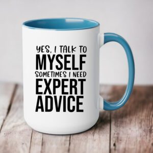 A coffee mug that says yes, i talk to myself sometimes i need expert advice.