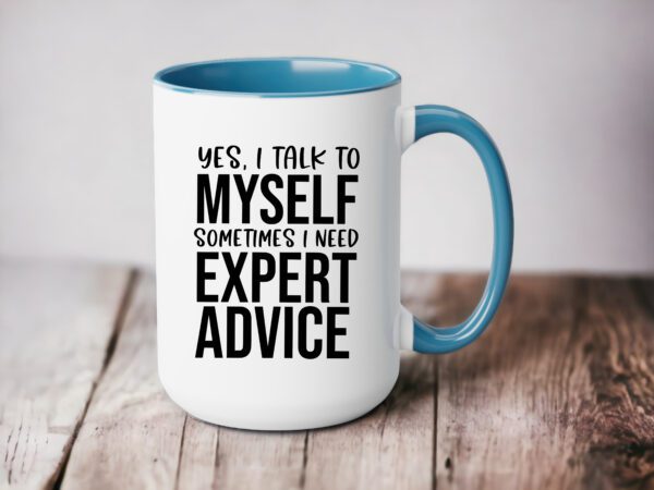 A coffee mug that says yes, i talk to myself sometimes i need expert advice.