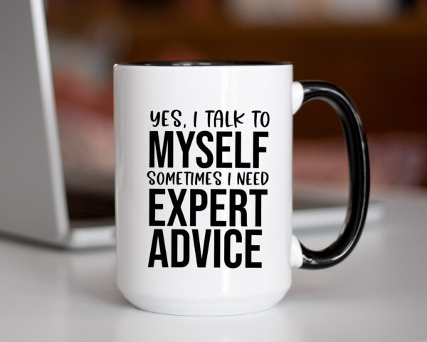 A coffee mug that says " yes, i talk to myself sometimes i need expert advice ".